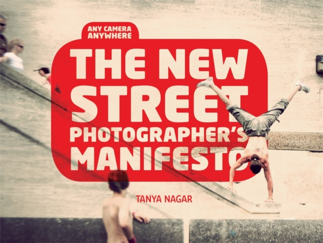 The New Street Photographers Manifesto : Any Camera, Anywhere, Paperback / softback Book