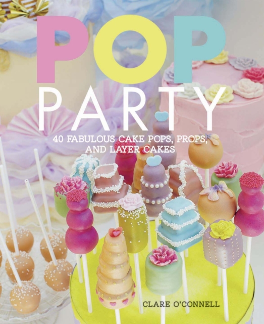 POP Party : 35 Fabulous Cake Pops, Props and Layer Cakes, Hardback Book