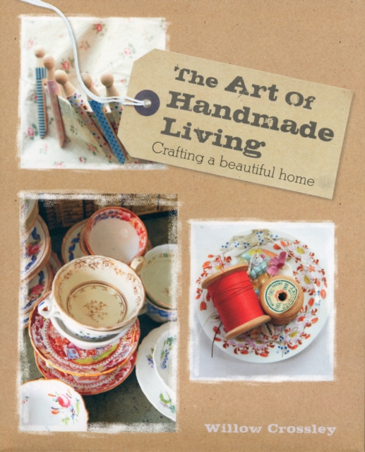 The Art of Handmade Living : Crafting a Beautiful Home, Hardback Book