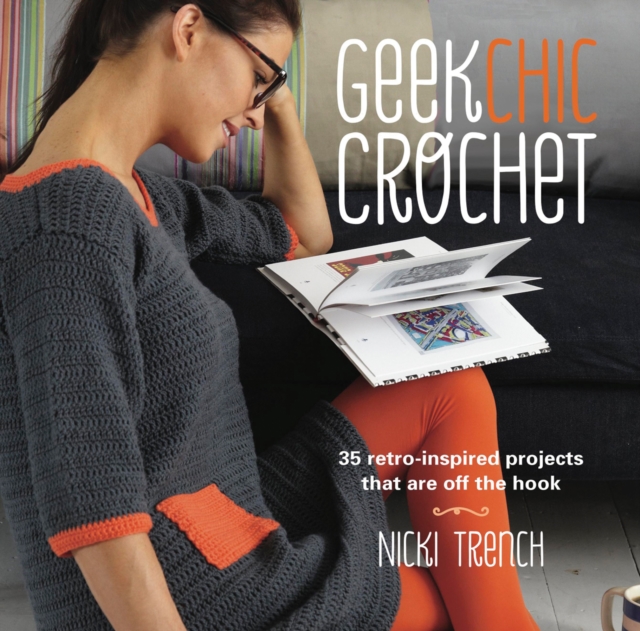Geek Chic Crochet : 35 Retro-Inspired Projects That are off the Hook, Paperback / softback Book