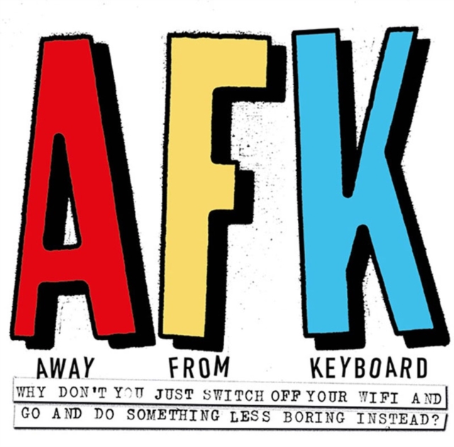 AFK. Away from the Keyboard : Adventures in Creativity, Paperback / softback Book