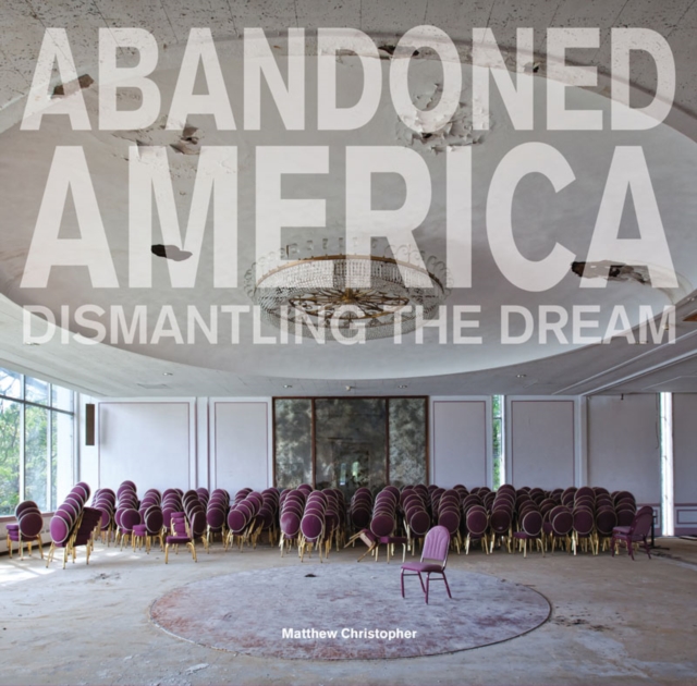 Abandoned America : Dismantling the Dream, Hardback Book