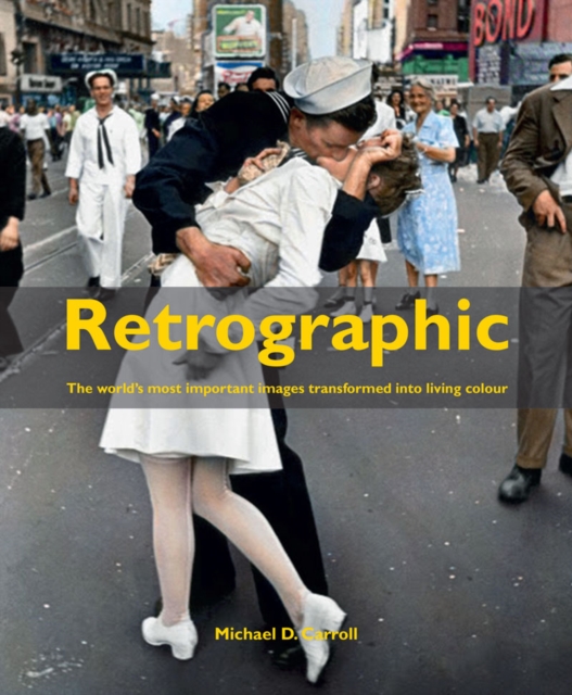 Retrographic : History's Most Exciting Images Transformed into Living Colour, Hardback Book