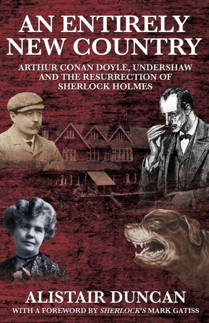 An Entirely New Country - Arthur Conan Doyle, Undershaw and the Resurrection of Sherlock Holmes, Paperback / softback Book