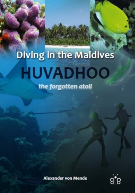 Diving in the Maldives : Huvadhoo - The Forgotten Atoll, Paperback / softback Book