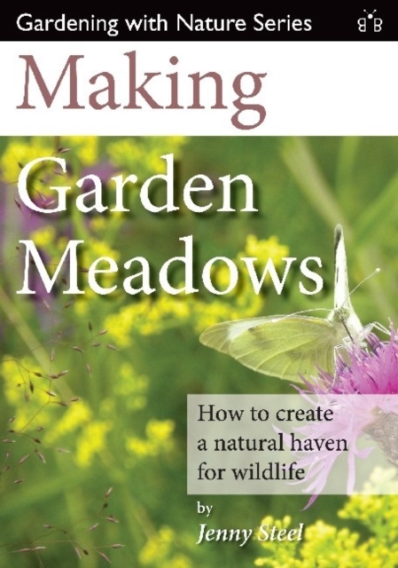 Making Garden Meadows : How to Create a Natural Haven for Wildlife, Paperback / softback Book