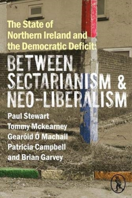 The State of Northern Ireland and the Democratic Deficit: Between Sectarianism and Neo-Liberalism, Paperback / softback Book