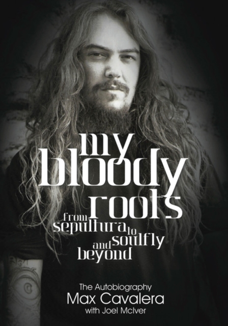 My Bloody Roots : From Sepultura to Soulfly and Beyond: The Autobiography, Paperback / softback Book