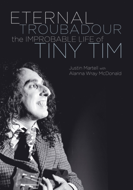 Eternal Troubadour : The Improbable Life Of Tiny Tim, Paperback / softback Book