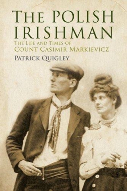 The Polish Irishman : The Life and Times of Count Casimir Markievicz, Paperback / softback Book
