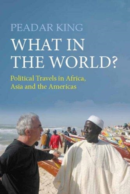 What in the World? : Political Travels in Africa, Asia and the Americas, Paperback / softback Book