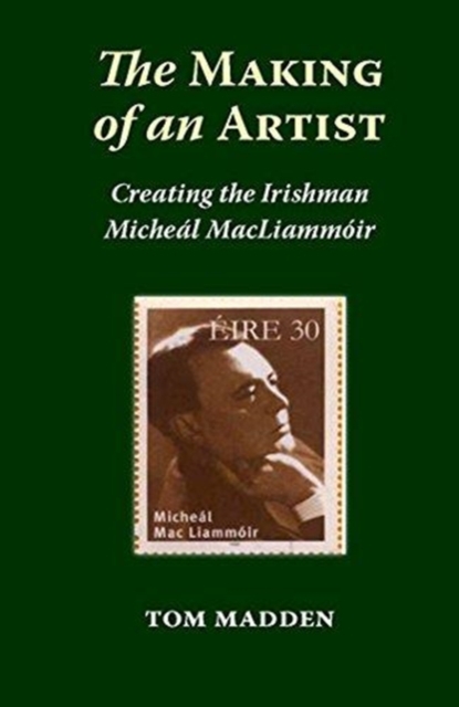 The Making of an Artist : Creating the Irishman Micheal MacLiammoir, Paperback / softback Book