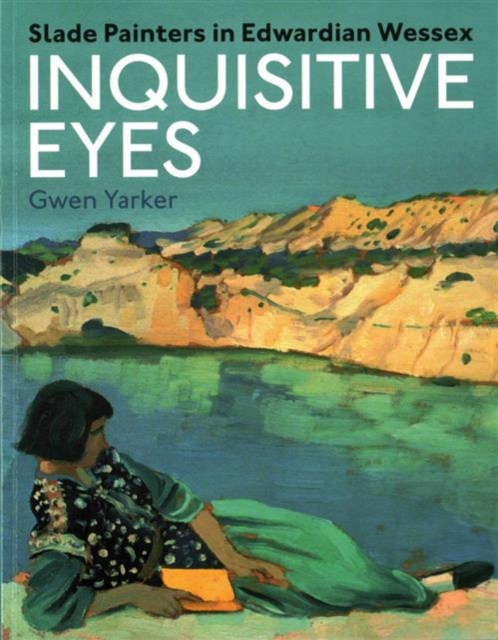 Inquisitive Eyes : Slade Painters in Edwardian Wessex, Paperback / softback Book
