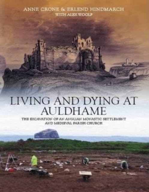 Living and Dying at Auldhame : The Excavations of an Anglian Monastic Settlement and Medieval Parish Church, Hardback Book