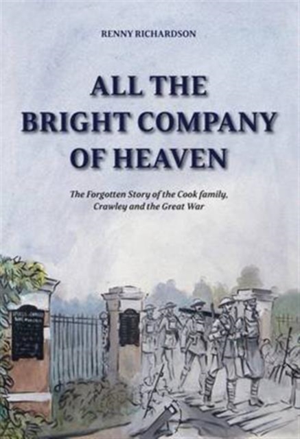 All the Bright Company of Heaven : The Forgotten Story of the Cook Family, Crawley and the Great War, Paperback / softback Book