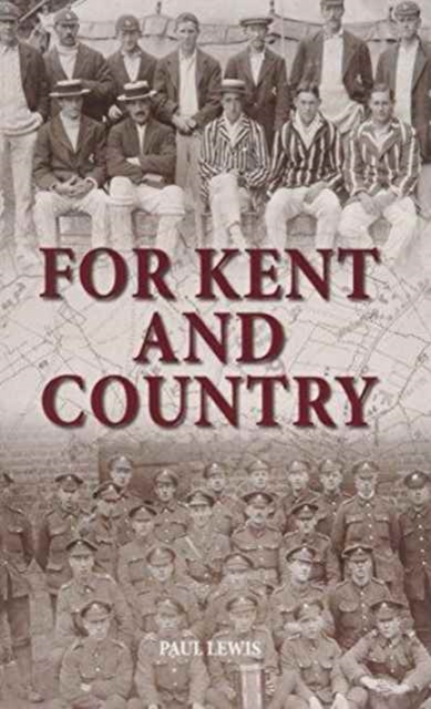 For Kent and Country : A Testimony to the Contribution Made by Kent Cricketers During the Great War, Hardback Book