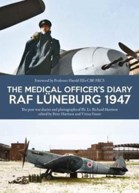 The Medical Officer's Diary RAF Luneburg 1947 : The Post-War Diaries and Photographs of Flt. Lt. Richard Harrison, Paperback / softback Book