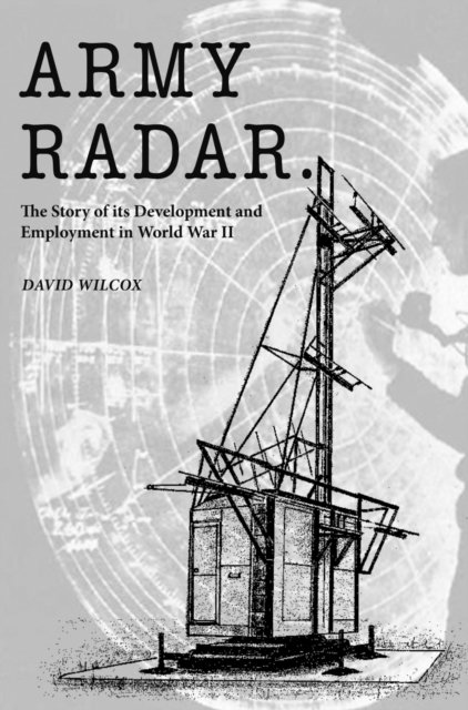 Army Radar : The Story of its Development and Employment in World War II, Paperback / softback Book