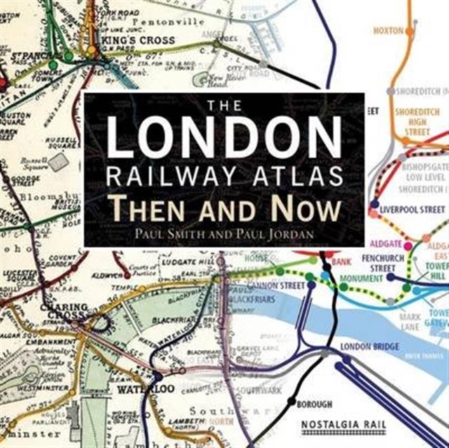 The London Railway Atlas : Then and Now, Hardback Book