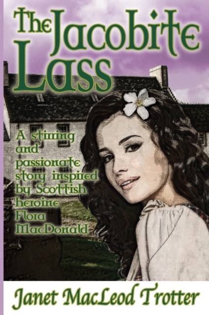 The Jacobite Lass : A Stirring and Passionate Story Inspired by Scottish Heroine Flora Macdonald, Paperback / softback Book