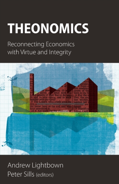 Theonomics : Reconnecting Economics with Virtue and Integrity, Paperback / softback Book
