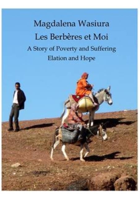 Les Berberes et Moi : The Story of Poverty and Suffering, Elation and Hope., Paperback / softback Book