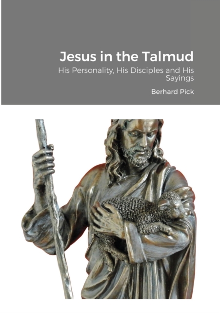 Jesus in the Talmud : His Personality, His Disciples and His Sayings, Paperback / softback Book