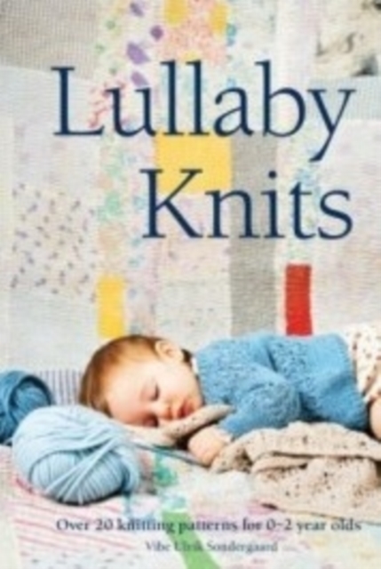 Lullaby Knits : Over 20 knitting patterns for 0-2 year olds, Hardback Book