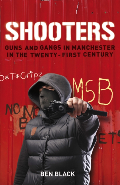 Shooters : Gang Warfare in Manchester in the Twenty-First Century, Paperback / softback Book