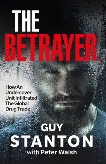 The Betrayer : How An Undercover Unit Infiltrated The Global Drug Trade, Paperback / softback Book