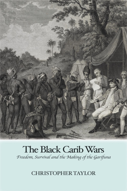 The Black Carib Wars : Freedom, Survival and the Making of the Garifuna, EPUB eBook
