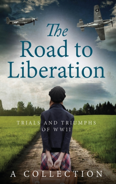 The Road to Liberation : Trials and Triumphs of WWII, Hardback Book