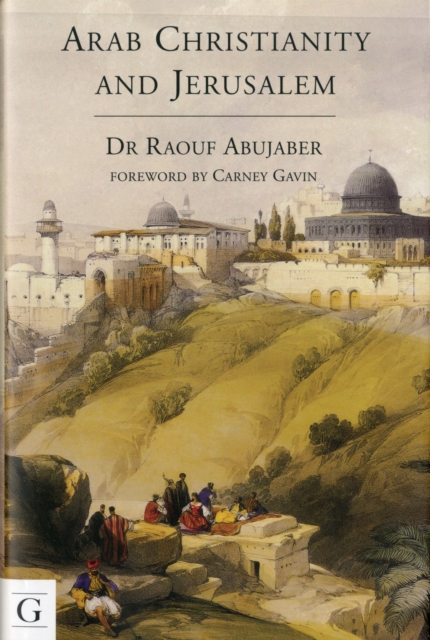 Arab Christianity and Jerusalem : A History of the Arab Christian Presence in the Holy City, Hardback Book