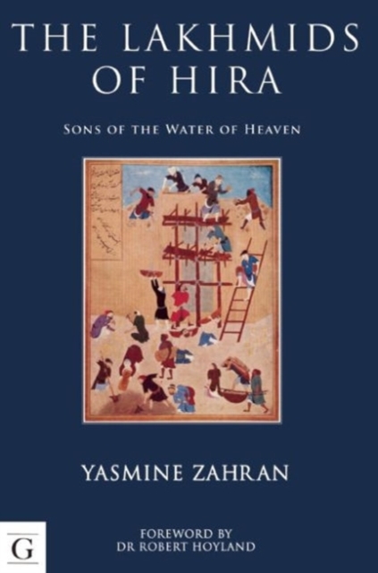The Lakhmids of Hira : Sons of the Water of Heaven, Hardback Book