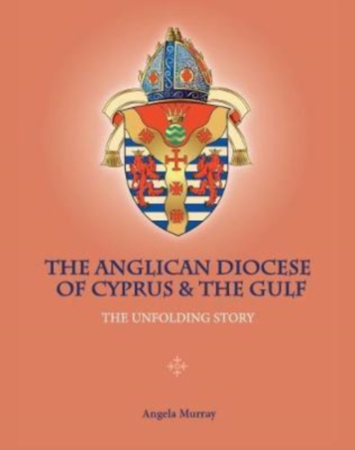 The Anglican Diocese of Cyprus and the Gulf : The Unfolding Story, Hardback Book