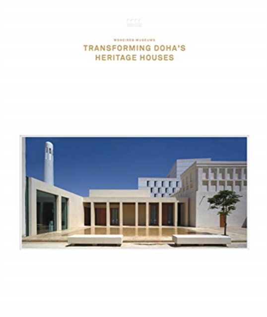Msheireb Museums: Transforming Doha's Heritage Houses, Hardback Book