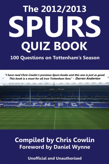 The 2012/2013 Spurs Quiz Book : 100 Questions on Tottenham's Season, PDF eBook