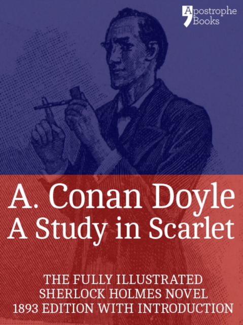 A Study in Scarlet : The Beautifully Reproduced, Fully Illustrated 1893 Edition, With Introduction, EPUB eBook