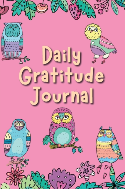 Daily Gratitude Journal : Gratefulness & Positive Thinking for Happiness Notebook Diary: Girls Womens Owl Book with Prompts & Inspirational Quotes in Color 90 Days, Paperback / softback Book
