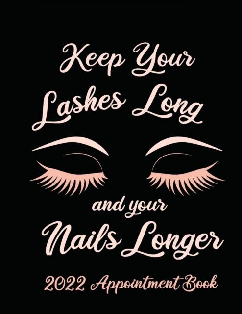Keep Your Lashes Long and Your Nails Longer : Appointment Book for Salon, Hair Stylist, Nail Tech, Beauty Therapist, Cosmetology & Spa: 2020 Appointment Book for Salon, Hair Stylist, Nail Tech, Beauty, Paperback / softback Book