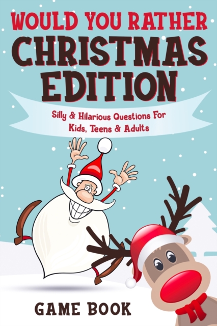 Would You Rather Game Book - Christmas Edition : Silly & Hilarious Questions For Kids, Teens & Adults, Paperback / softback Book