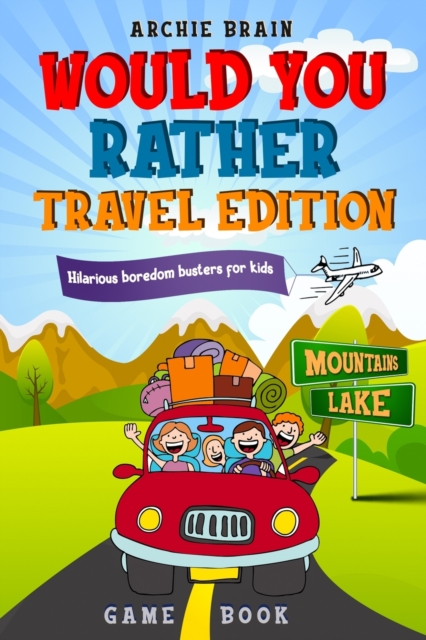 Would You Rather Game Book Travel Edition : Hilarious Plane, Car Game: Road Trip Activities For Kids & Teens, Paperback / softback Book