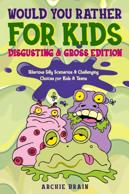 Would You Rather For Kids : Disgusting & Gross Edition: Hilarious Silly Scenarios & Challenging Choices for Kids & Teens: Fun Plane, Road Trip & Car Travel Game, Paperback / softback Book