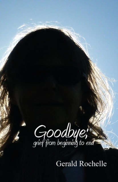 Goodbye : Grief from Beginning to End, Paperback Book