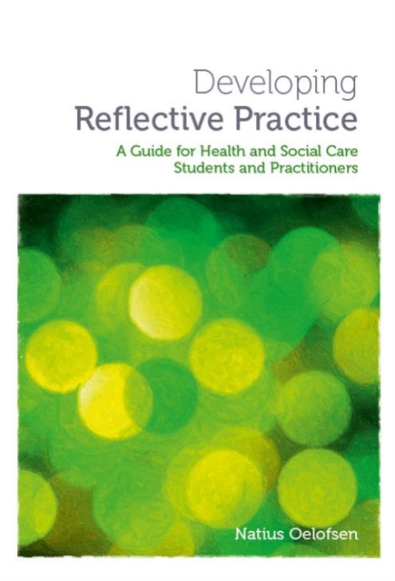 Developing Reflective Practice : A Guide for Students and Practitioners of Health and Social Care, Paperback / softback Book