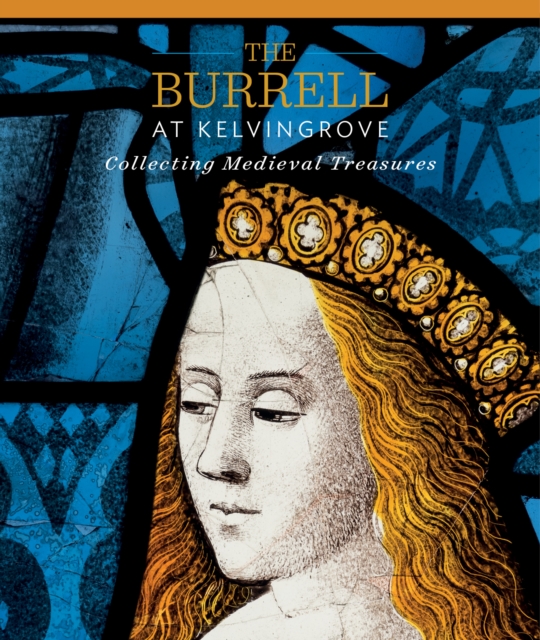 The Burrell at Kelvingrove: Collecting Medieval Treasures, Paperback / softback Book