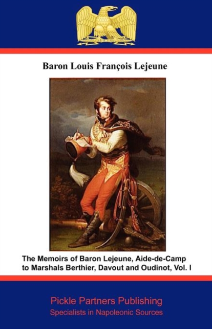 The Memoirs of Baron Lejeune, Aide-de-camp to Marshals Berthier, Davout and Oudinot : v. I, Paperback Book