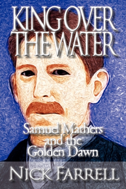 King Over the Water - Samuel Mathers and the Golden Dawn, Paperback / softback Book