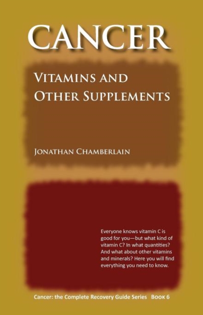 Cancer: The Complete Recovery Guide Series : Cancer: Vitamins and Other Supplements Bk. 6, Paperback / softback Book
