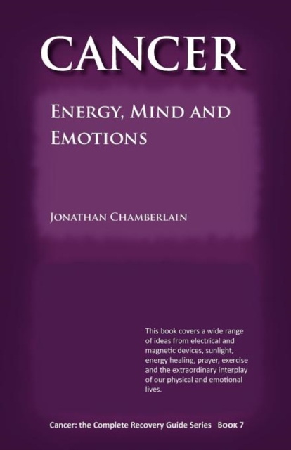 Cancer: The Complete Recovery Guide Series : Cancer: Energy, Mind and Emotions Bk. 7, Paperback / softback Book
